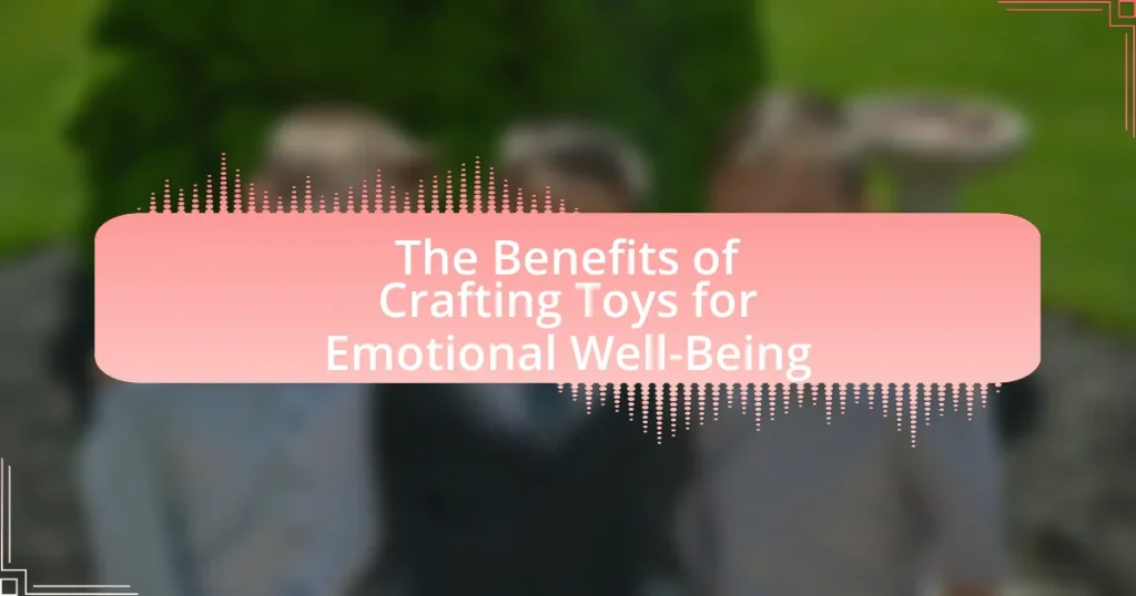 The Benefits of Crafting Toys for Emotional Well-Being