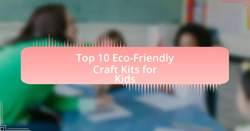 Top 10 Eco-Friendly Craft Kits for Kids