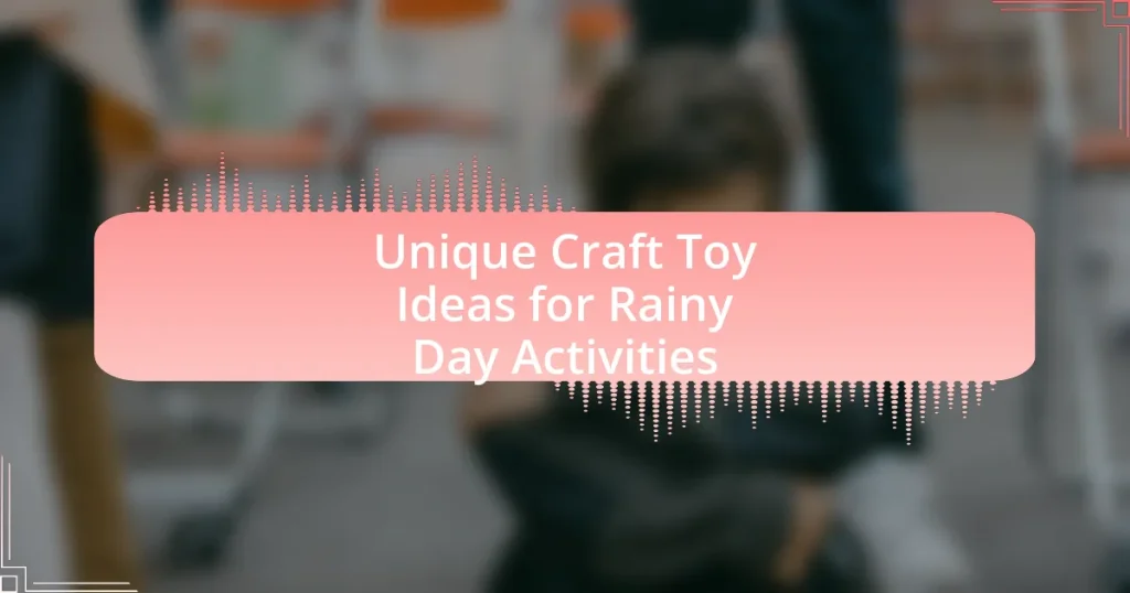 Unique Craft Toy Ideas for Rainy Day Activities