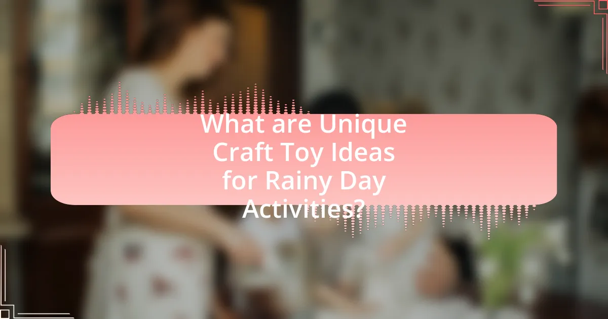 What are Unique Craft Toy Ideas for Rainy Day Activities?