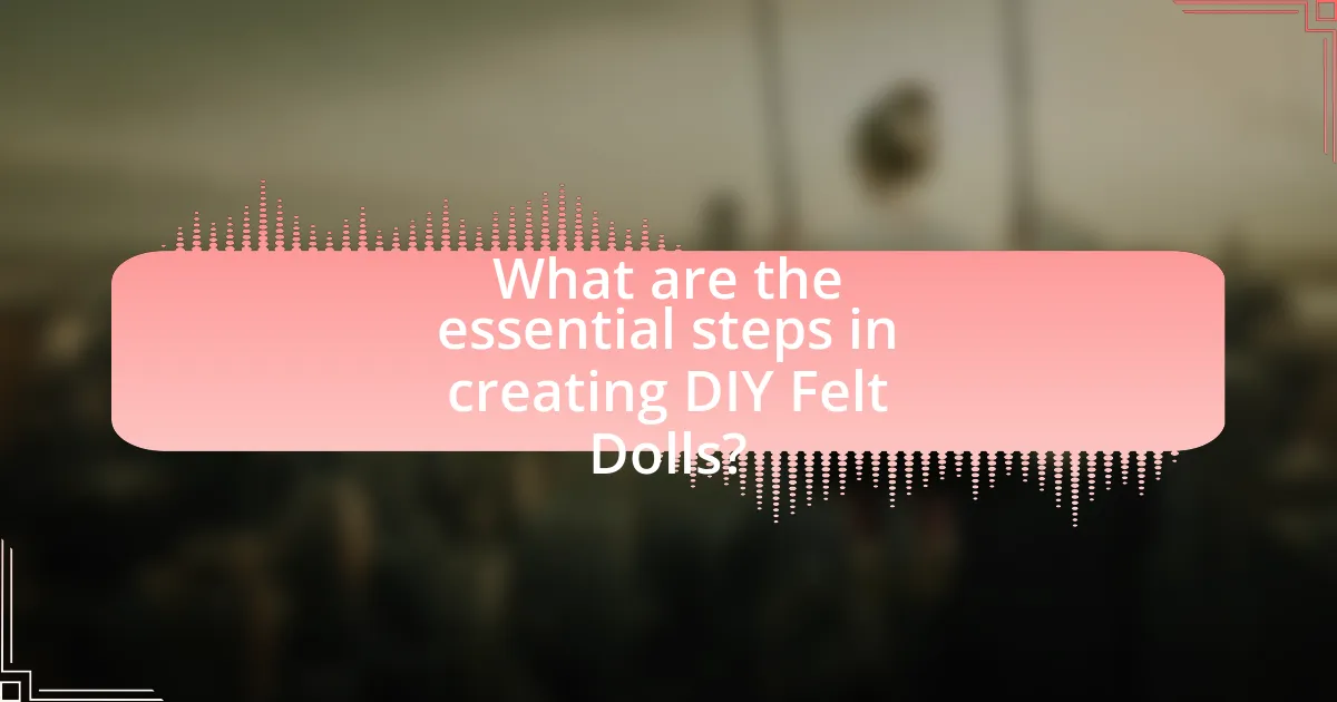 What are the essential steps in creating DIY Felt Dolls?